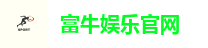 富牛娱乐平台｜稳定出款、高赔率、火热人气聚集地